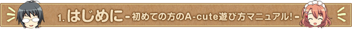 1.はじめに-初めての方のa-cute遊び方マニュアル！-